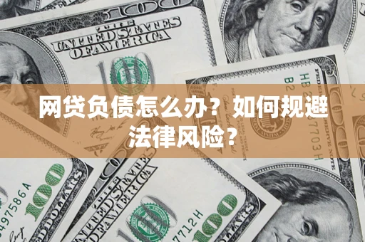 武汉网贷负债怎么办？如何规避法律风险？