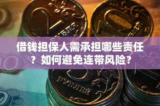 武汉借钱担保人需承担哪些责任？如何避免连带风险？