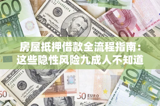 武汉房屋抵押借款全流程指南：这些隐性风险九成人不知道