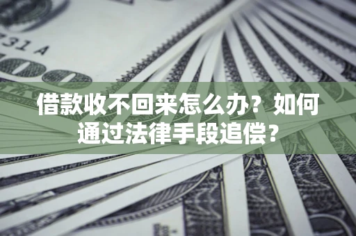 武汉借款收不回来怎么办？如何通过法律手段追偿？