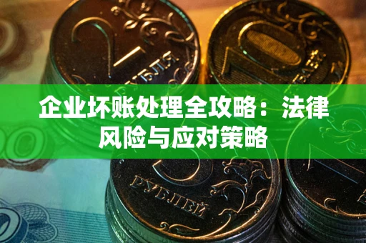 武汉企业坏账处理全攻略：法律风险与应对策略