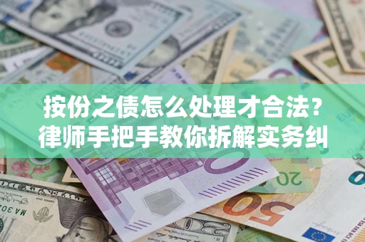 武汉按份之债怎么处理才合法？律师手把手教你拆解实务纠纷