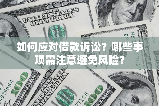 武汉如何应对借款诉讼？哪些事项需注意避免风险？