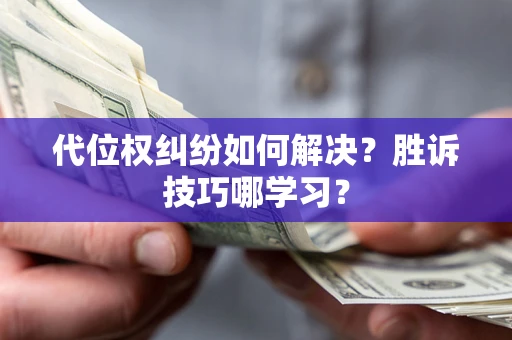 武汉代位权纠纷如何解决？胜诉技巧哪学习？