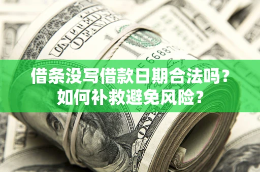武汉借条没写借款日期合法吗？如何补救避免风险？