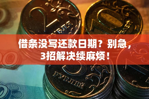 武汉借条没写还款日期？别急，3招解决续麻烦！
