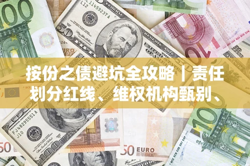 武汉按份之债避坑全攻略｜责任划分红线、维权机构甄别、纠纷处理全流程拆解