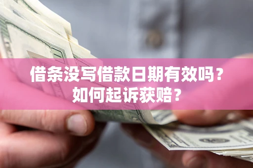 武汉借条没写借款日期有效吗？如何起诉获赔？