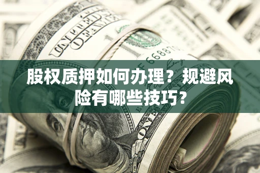 武汉股权质押如何办理？规避风险有哪些技巧？