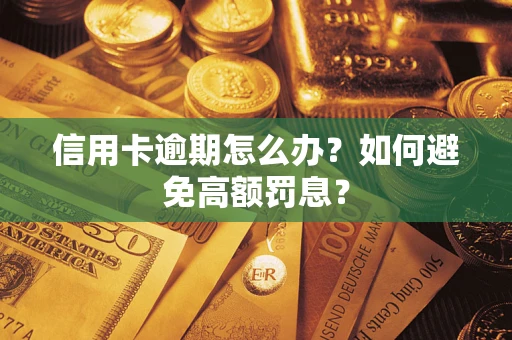 武汉信用卡逾期怎么办？如何避免高额罚息？