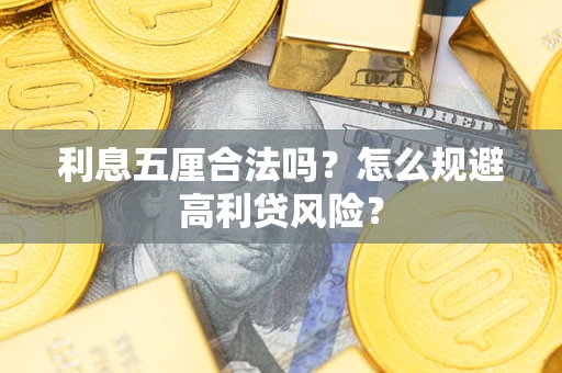武汉利息五厘合法吗？怎么规避高利贷风险？