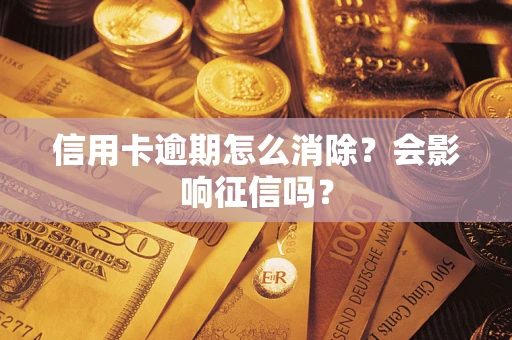 武汉信用卡逾期怎么消除？会影响征信吗？