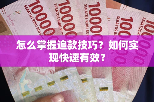 武汉怎么掌握追款技巧？如何实现快速有效？