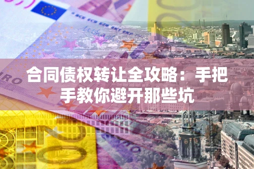武汉合同债权转让全攻略：手把手教你避开那些坑