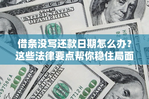 武汉借条没写还款日期怎么办？这些法律要点帮你稳住局面