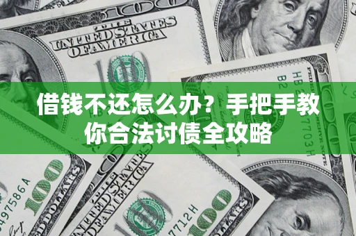 武汉借钱不还怎么办？手把手教你合法讨债全攻略
