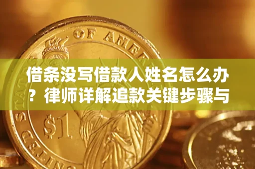 武汉借条没写借款人姓名怎么办？律师详解追款关键步骤与证据链构建