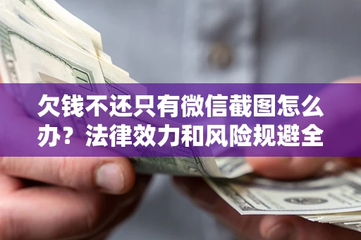 武汉欠钱不还只有微信截图怎么办？法律效力和风险规避全解析