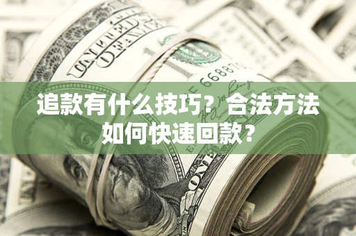 武汉追款有什么技巧？合法方法如何快速回款？