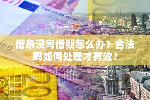 武汉借条没写借期怎么办？合法吗如何处理才有效？