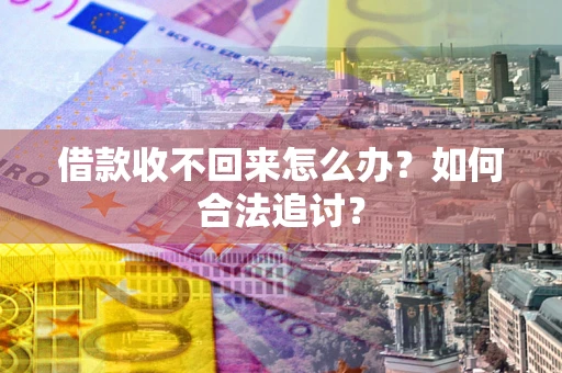 武汉借款收不回来怎么办？如何合法追讨？