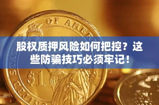 武汉股权质押风险如何把控？这些防骗技巧必须牢记！
