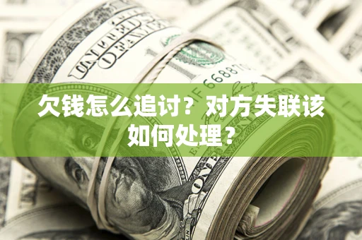 武汉欠钱怎么追讨？对方失联该如何处理？