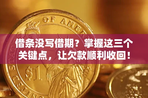 武汉借条没写借期？掌握这三个关键点，让欠款顺利收回！