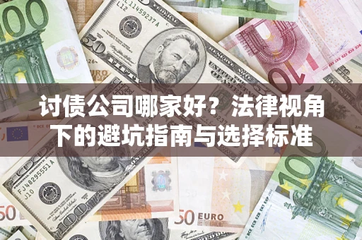 武汉讨债公司哪家好？法律视角下的避坑指南与选择标准