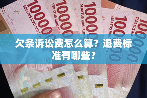 武汉欠条诉讼费怎么算？退费标准有哪些？