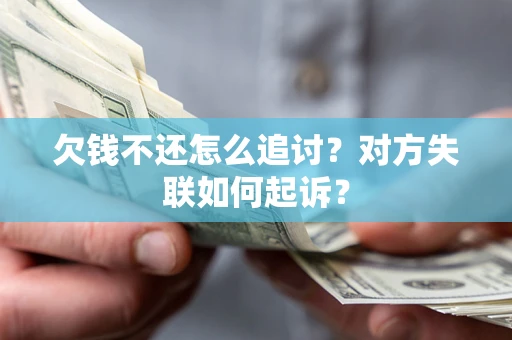 武汉欠钱不还怎么追讨？对方失联如何起诉？