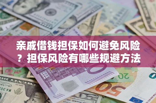 武汉亲戚借钱担保如何避免风险？担保风险有哪些规避方法？