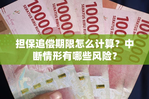 武汉担保追偿期限怎么计算？中断情形有哪些风险？