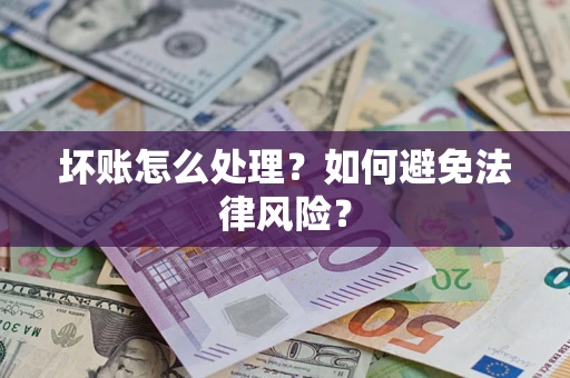 武汉坏账怎么处理？如何避免法律风险？