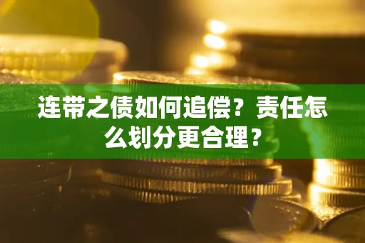 武汉连带之债如何追偿？责任怎么划分更合理？