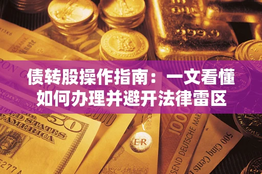 武汉债转股操作指南：一文看懂如何办理并避开法律雷区
