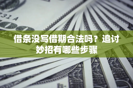 武汉借条没写借期合法吗？追讨妙招有哪些步骤