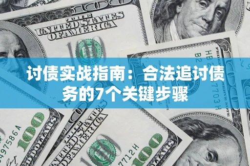 武汉讨债实战指南：合法追讨债务的7个关键步骤