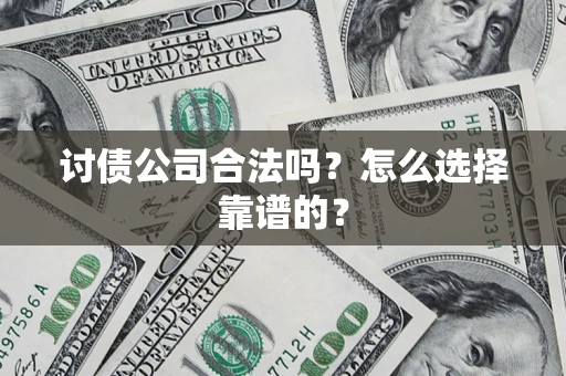 武汉讨债公司合法吗？怎么选择靠谱的？