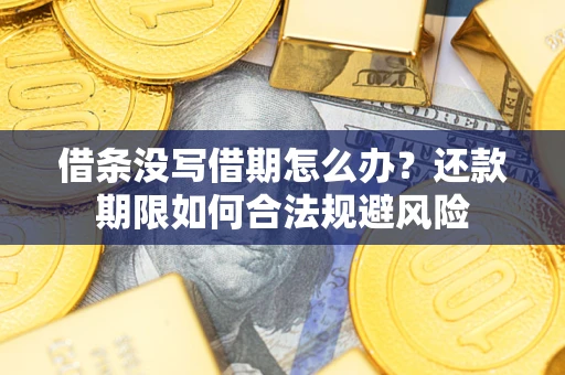 武汉借条没写借期怎么办？还款期限如何合法规避风险