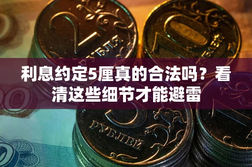 武汉利息约定5厘真的合法吗？看清这些细节才能避雷